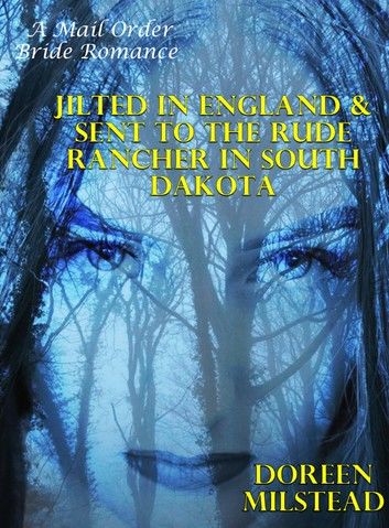 Jilted In England & Sent To The Rude Rancher In South Dakota: A Mail Order Bride Romance