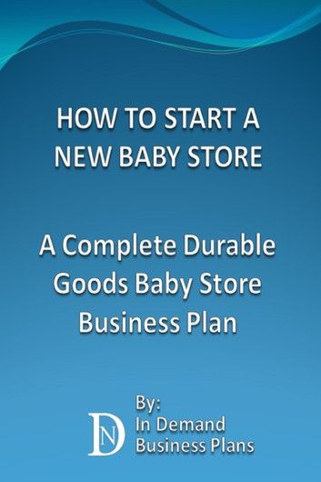 How To Start A New Baby Store: A Complete Durable Goods Baby Store Business Plan