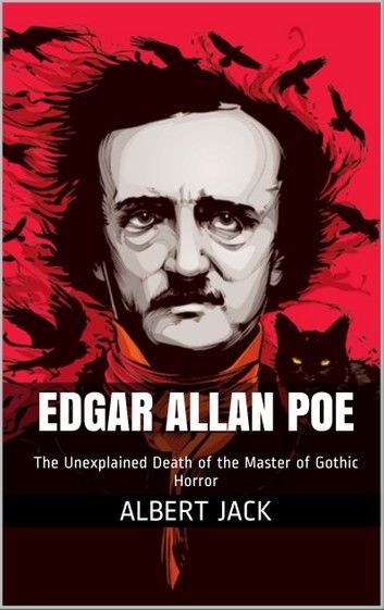 Edgar Allan Poe: The Unexplained Death of the Master of Gothic Horror