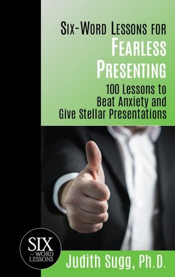 Six-Word Lessons for Fearless Presenting: 100 Lessons to Beat Anxiety and Give Stellar Presentations