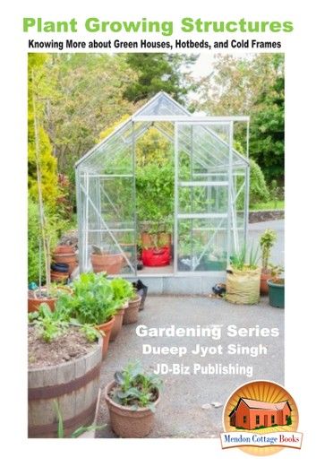 Plant Growing Structures: Knowing More About Green Houses, Hotbeds, and Cold Frames