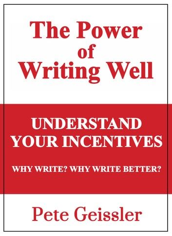 Understand Your Incentives. Why Write? Why Write Better? - (Power of Writing Well)