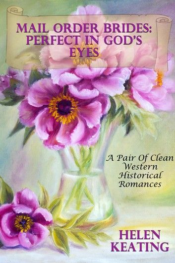 Mail Order Brides: Perfect In God’s Eyes (A Pair Of Clean Western Historical Romances)