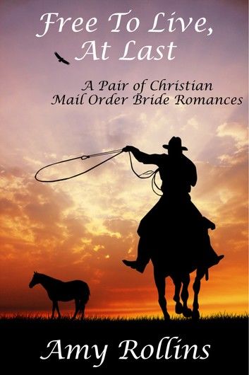 Free To Live, At Last: A Pair of Christian Mail Order Bride Romances