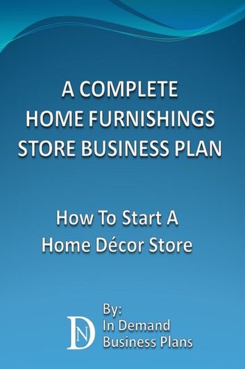 A Complete Home Furnishings Store Business Plan: How To Start A Home Décor Store