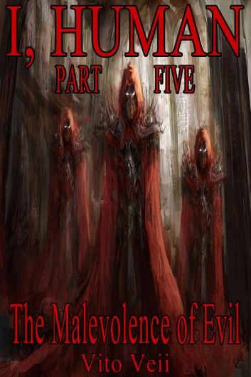 I, Human Part Five: The Malevolence of Evil