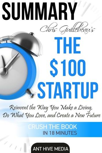 Chris Guillebeau’s The $100 Startup: Reinvent the Way You Make a Living, Do What You Love, and Create a New Future | Summary