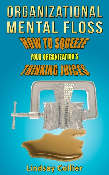 Organizational Mental Floss; How to Squeeze Your Organization\