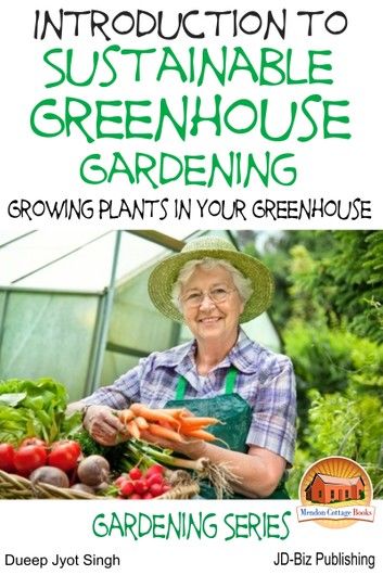 Introduction to Sustainable Greenhouse Gardening: Growing Plants in Your Greenhouse