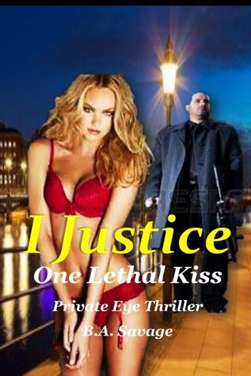 I Justice: One Lethal Kiss Private Eye Thriller