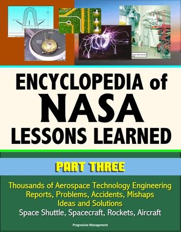 Encyclopedia of NASA Lessons Learned (Part 3): Thousands of Aerospace Technology Engineering Reports, Problems, Accidents, Mishaps, Ideas and Solutions - Space Shuttle, Spacecraft, Rockets, Aircraft
