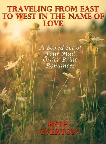 Traveling From East to West In The Name of Love: A Boxed Set of Four Mail Order Bride Romances