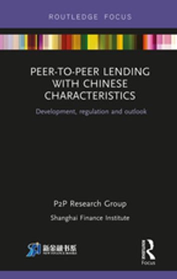 Peer-to-Peer Lending with Chinese Characteristics: Development, Regulation and Outlook