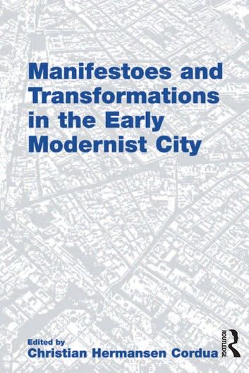 Manifestoes and Transformations in the Early Modernist City. Edited by Christian Hermansen Cordua
