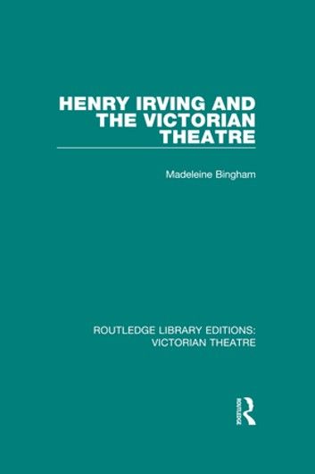 Henry Irving and The Victorian Theatre