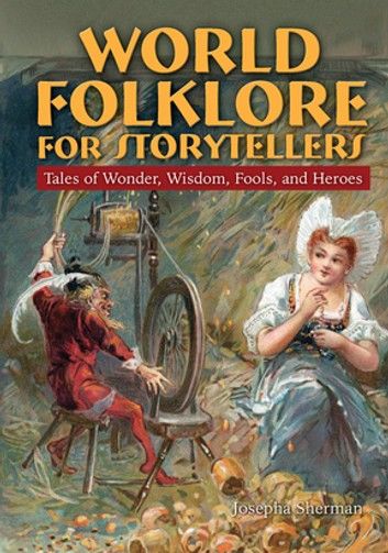 World Folklore for Storytellers: Tales of Wonder, Wisdom, Fools, and Heroes