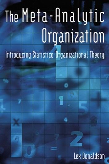 The Meta-Analytic Organization: Introducing Statistico-Organizational Theory: Introducing Statistico-Organizational Theory