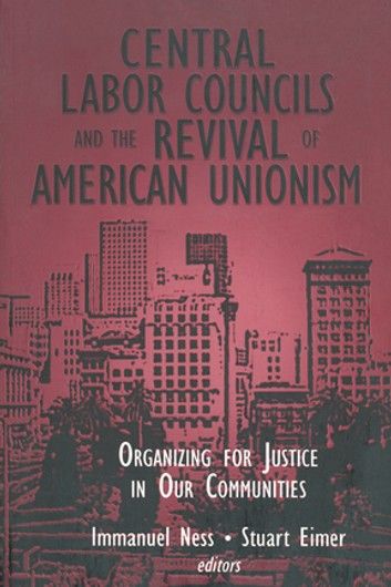 Central Labor Councils and the Revival of American Unionism: Organizing for Justice in Our Communities