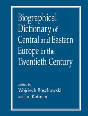 Biographical Dictionary of Central and Eastern Europe in the Twentieth Century