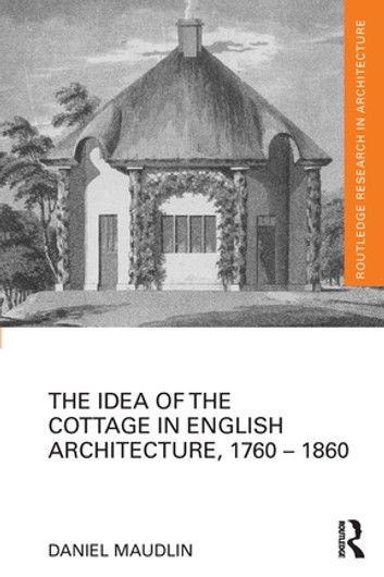 The Idea of the Cottage in English Architecture, 1760 - 1860