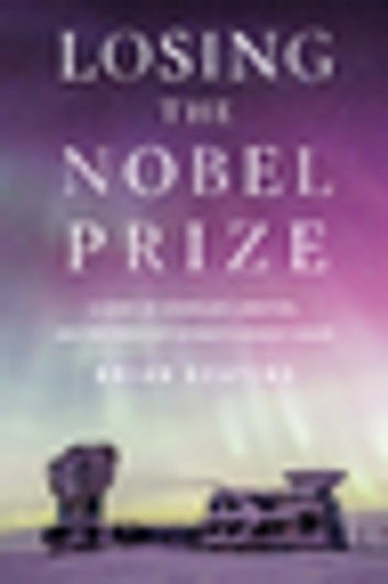 Losing the Nobel Prize: A Story of Cosmology, Ambition, and the Perils of Science\