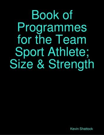 Book of Programmes for the Team Sport Athlete; Size & Strength