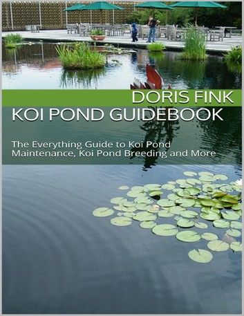 Koi Pond Guidebook: The Everything Guide to Koi Pond Maintenance, Koi Pond Breeding and More