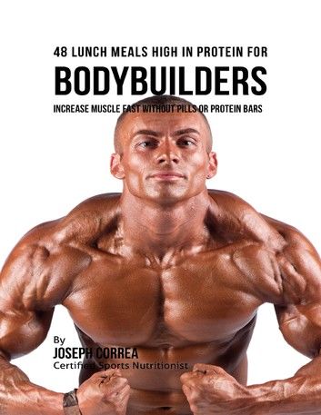 48 Bodybuilder Lunch Meals High In Protein: Increase Muscle Fast Without Pills or Protein Bars
