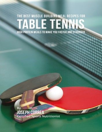 The Best Muscle Building Meal Recipes for Table Tennis: High Protein Meals to Make You Faster and Stronger