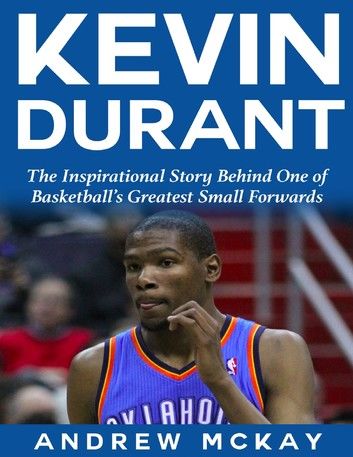 Kevin Durant: The Inspirational Story Behind One of Basketball\