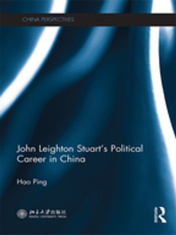 John Leighton Stuart’s Political Career in China