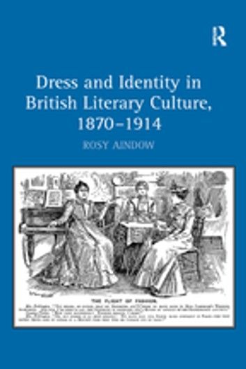 Dress and Identity in British Literary Culture, 1870-1914