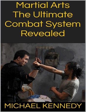 Martial Arts: The Ultimate Combat System Revealed