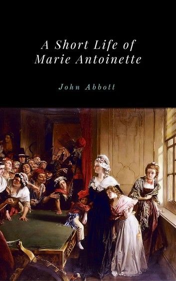 A Short Life of Marie Antoinette