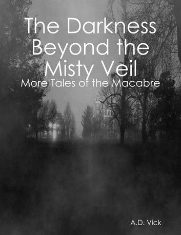 The Darkness Beyond the Misty Veil: More Tales of the Macabre