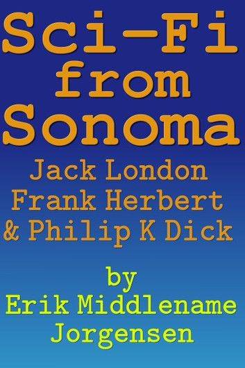 Sci-Fi From Sonoma: Jack London, Frank Herbert, & Philip K. Dick