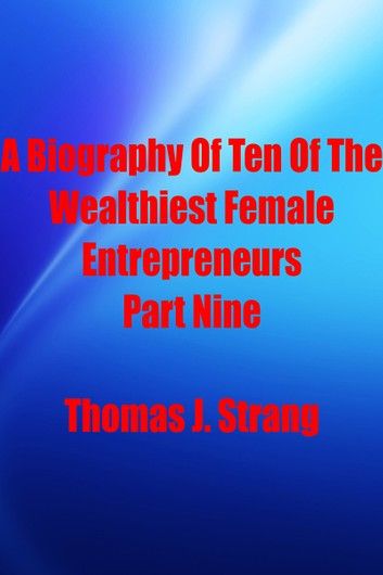 A Biography Of Ten Of The Wealthiest Female Entrepreneurs Part Nine