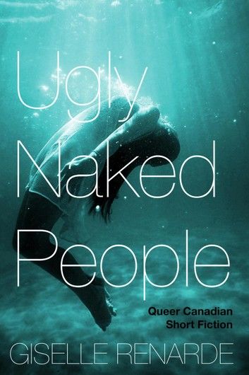 Ugly Naked People: Queer Canadian Short Fiction