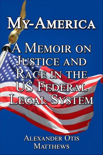 My-America: A Memoir On Justice And Race In The U.S. Federal Legal System