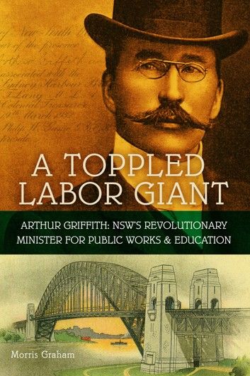 A Toppled Labor Giant: Arthur Griffith: NSW’s Revolutionary Minister for Public Works & Education