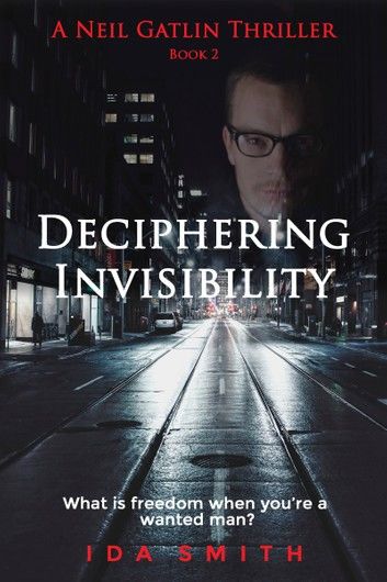 Deciphering Invisibility: A Neil Gatlin Thriller - Book 2