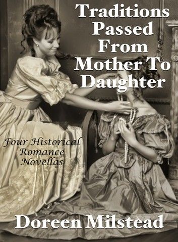 Traditions Passed From Mother To Daughter: Four Historical Romance Novellas