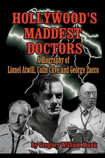 Hollywood’s Maddest Doctors: Lionel Atwill, Colin Clive, and George Zucco