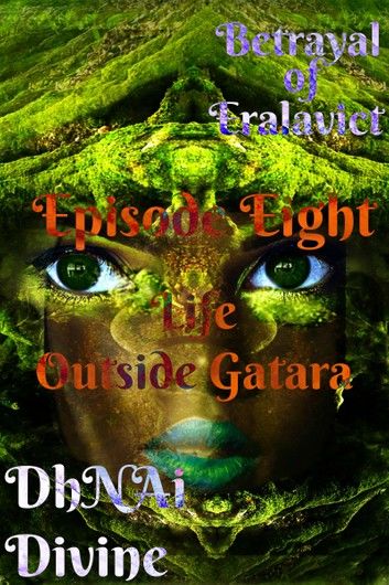 Betrayal of Eralavict Book 2: Episode Eight: Life Outside Gatara