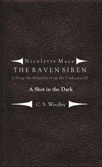 Nicolette Mace: the Raven Siren - Filling the Afterlife from the Underworld: A Shot in the Dark