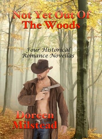 Not Yet Out Of The Woods: Four Historical Romance Novellas