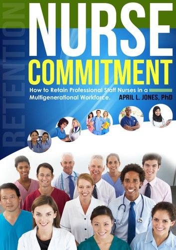 Nurse Commitment: How to Retain Professional Staff Nurses in a Multigenerational Workplace