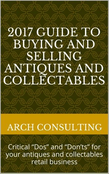 2017 Guide to Buying and Selling Antiques and Collectables, Critical “Dos” and “Don’ts” for your antiques and collectables retail business