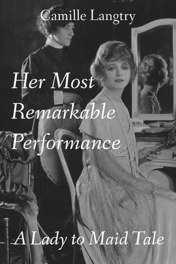 Her Most Remarkable Performance: A Lady to Maid Tale