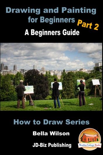 Drawing and Painting for Beginners Part 2: A Beginner’s Guide